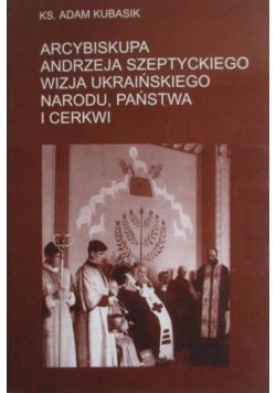 Arcybiskupa Andrzeja Szeptyckiego wizja ukraińskiego narodu państwa i cerkwi