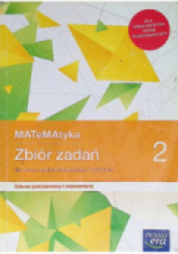 Matematyka 2 Zbiór zadań dla liceum ogólnokształcącego i technikum Zakres podstawowy i rozszerzony