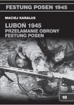 Luboń 1945 Przełamanie obrony Festung Posen Tom 10
