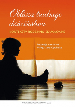 Oblicza trudnego dzieciństwa Konteksty rodzinno - edukacyjne