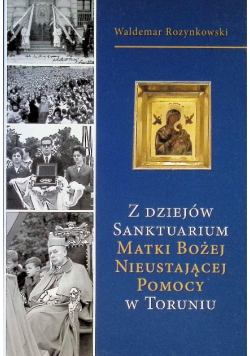 Z dziejów Sanktuarium Matki Bożej nieustającej pomocy w Toruniu