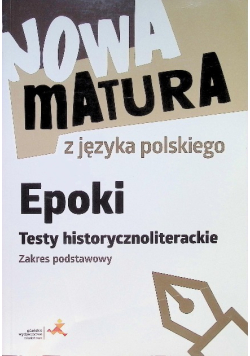 Nowa matura z języka polskiego Epoki Testy historycznoliterackie Zakres podstawowy