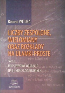 Liczby zespolone, wielomiany oraz rozkłady na ułamki proste Tom 1