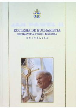 Ecclesia de Eucharistia Eucharystia w życiu Kościoła Encyklika