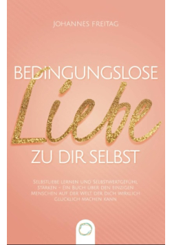 Bedingungslose Liebe zu dir selbst