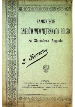 Zamknięcie dziejów wewnętrznych Polski za Stanisława Augusta 1899 r.