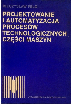 Projektowanie i automatyzacja procesów technologicznych części maszyn