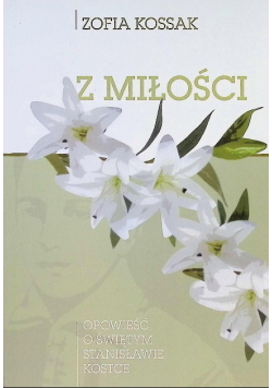 Z miłości Opowieść o świętym Stanisławie Kostce