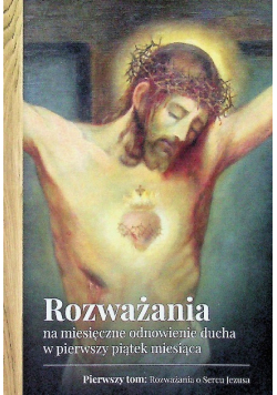 Rozważania na miesięczne odnowienie ducha w pierwszy piątek miesiąca Tom I