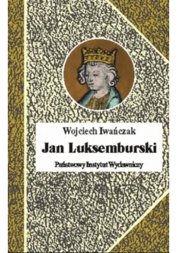 Jan Luksemburski dzieje burzliwego żywota i bohaterskiej śmierci króla Czech i hrabiego Luksemburga w 21 odsłonach