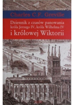 Greville Charles C.F. - Dziennik z czasów panowania króla Jerzego IV, króla Wilhelma IV i królowej Wiktorii