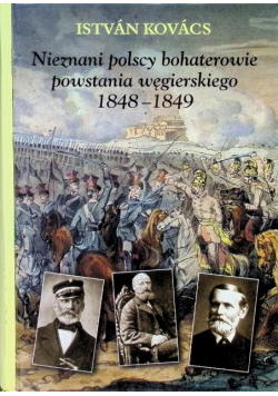 Nieznani polscy bohaterowie powstania węgierskiego 1848 - 1849