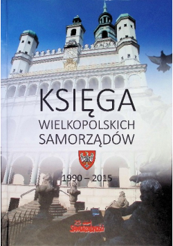 Księga wielkopolskich samorzadów 1990 - 2015