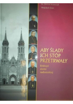 Aby ślady ich stóp przetrwały biskupi ziemi radomskiej