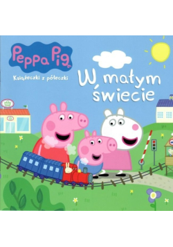 Peppa Pig. Książeczki z półeczki. W małym świecie
