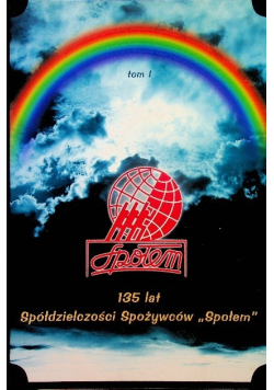 135 lat Spółdzielczości Spożywców Społem Tom I