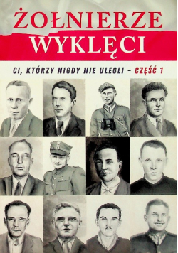 Żołnierze wyklęci Ci którzy nigdy nie ulegli Tom 1