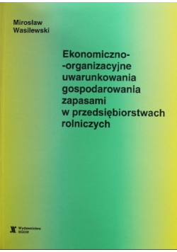 Ekonomiczno-organizacyjne uwarunkowania gospodarczego zapasami w przedsiębiorstwach rolniczych