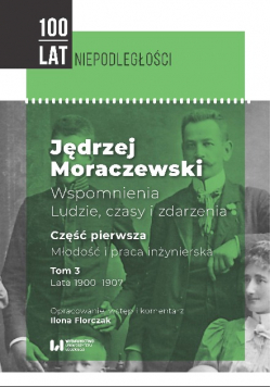 Wspomnienia ludzie, czasy i zdarzenia Część Pierwsza Młodość i praca inżynierska Tom 3 Lata 1900 - 1907