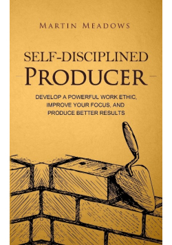 Seller Image  View Larger Image  Self-Disciplined Producer: Develop a Powerful Work Ethic, Improve Your Focus, and Produce Better Results