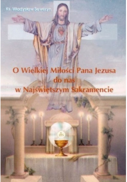 O Wielkiej Miłości Pana Jezusa do nas w Najświętszym Sakramencie