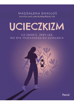 Ucieczkizm co zrobić, żeby lęk nie był przeszkodą do działania