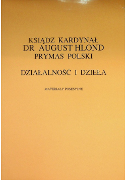 Ksiądz kardynał dr August Hlond Prymas Polski Działalność i dzieła