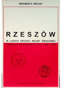Rzeszów w latach drugiej wojny światowej okupacja i konspiracja 1939-1944-1945