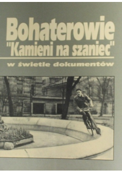 Bohaterowie Kamieni na szaniec w świetle dokumentów