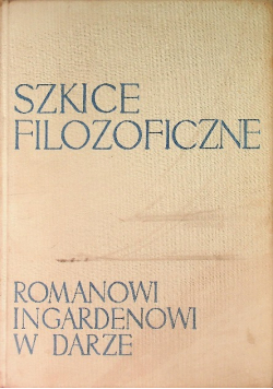 Szkice filozoficzne Romanowi Ingardenowi w darze