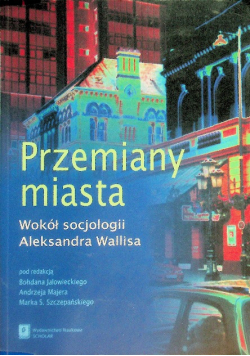 Przemiany miasta Wokół socjologii Aleksandra Wallisa