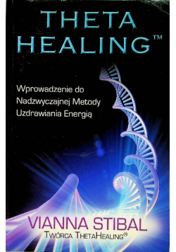 Theta Healing Wprowadzenie do Nadzwyczajnej Metody Uzdrawiania Energią