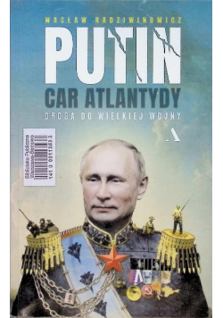 Putin, car Atlantydy. Droga do wielkiej wojny