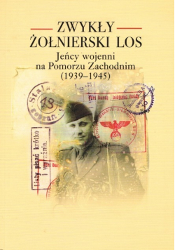 Zwykły żołnierski los Jeńcy wojenni na Pomorzu Zachodnim 1939 - 1945