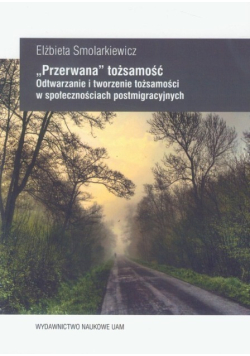 Przerwana tożsamość Odtwarzanie i tworzenie tożsamości w społecznościach postmigracyjnych