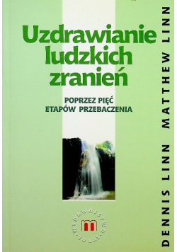 Uzdrawianie ludzkich zranień poprzez pięć etapów przebaczania