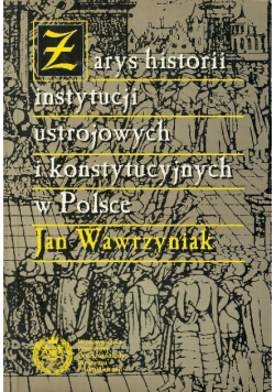 Zarys historii instytucji ustrojowych i konstytucyjnych w Polsce