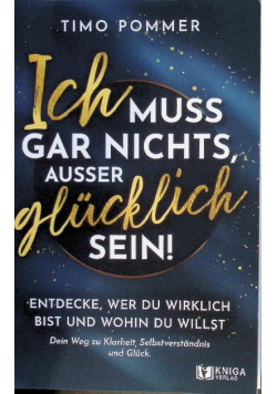 Ich muss gar nichts, außer glücklich sein