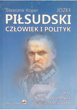 Józef Piłsudski Człowiek i polityk