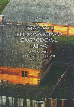 Chłopskie budownictwo zagrodowe Kujaw w XIX wieku i pierwszej połowie XX wieku