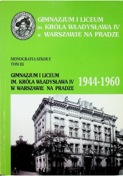 Monografia Szkoły Tom III Gimnazjum i Liceum im. Króla Władysława IV w Warszawie na Pradze