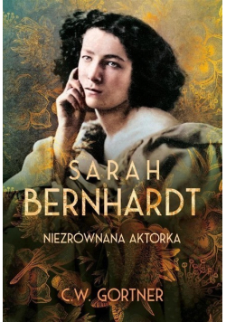 Sarah Bernhardt Niezrównana aktorka
