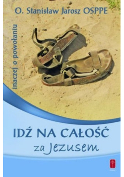 Idź na całość za Jezusem Inaczej o powołaniu
