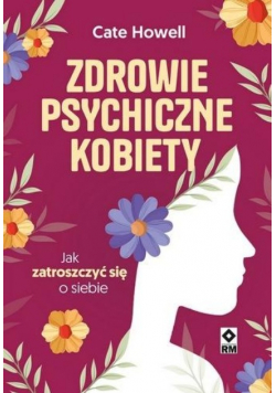 Zdrowie psychiczne kobiety. Jak zatroszczyć się o siebie