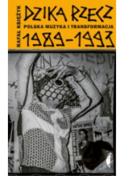 Dzika rzecz. Polska muzyka i transformacja 1989-1993