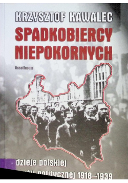 Spadkobiercy niepokornych Dzieje polskiej myśli politycznej 1918- 1939