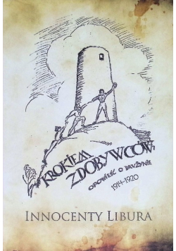 Krokiem Zdobywców. Innocenty Libura. 1 Olkuska Drużyna Skautowa 1914-1920
