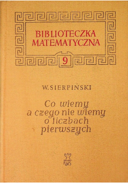 Biblioteka matematyczna Tom 9 Co wiemy a czego nie wiemy o liczbach pierwszych