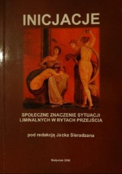 Inicjacje społeczne znaczenie sytuacji liminalnych w rytach przejścia