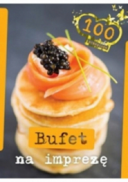 Bufet na imprezę 100 przepisów